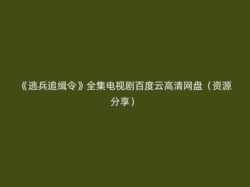 《逃兵追缉令》全集电视剧百度云高清网盘（资源分享）