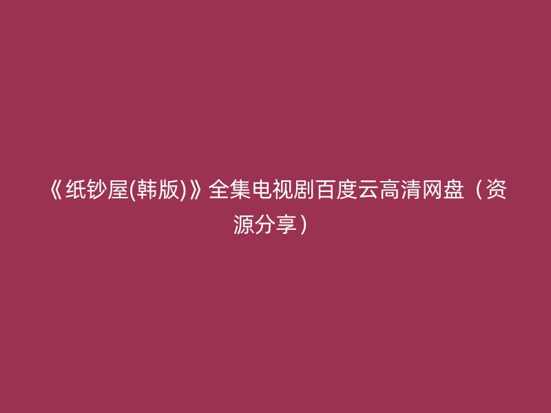 《纸钞屋(韩版)》全集电视剧百度云高清网盘（资源分享）