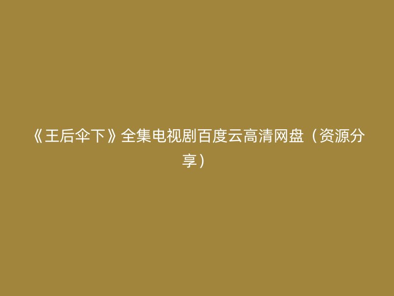 《王后伞下》全集电视剧百度云高清网盘（资源分享）